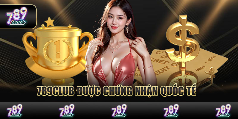 789club được chứng nhận quốc tế – đảm bảo hoạt động hợp pháp và minh bạch