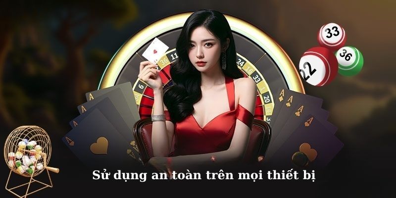 Sử dụng an toàn trên mọi thiết bị