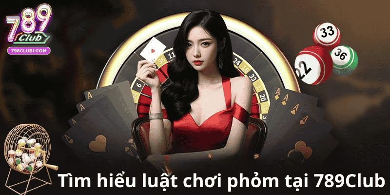 Tìm hiểu luật chơi phỏm tại 789Club