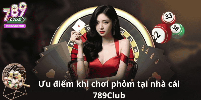 Ưu điểm khi chơi phỏm tại nhà cái 789Club