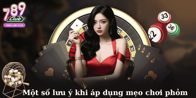 Một số lưu ý khi áp dụng mẹo chơi phỏm