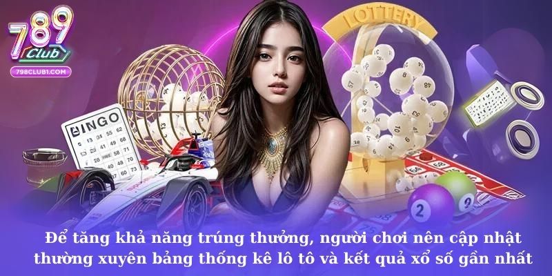 Để tăng khả năng trúng thưởng, người chơi nên cập nhật thường xuyên bảng thống kê lô tô và kết quả xổ số gần nhất