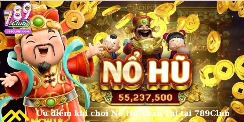 Ưu điểm khi chơi Nổ Hũ Thần Tài tại 789Club