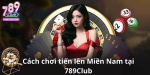 Cách chơi tiến lên Miền Nam 789club