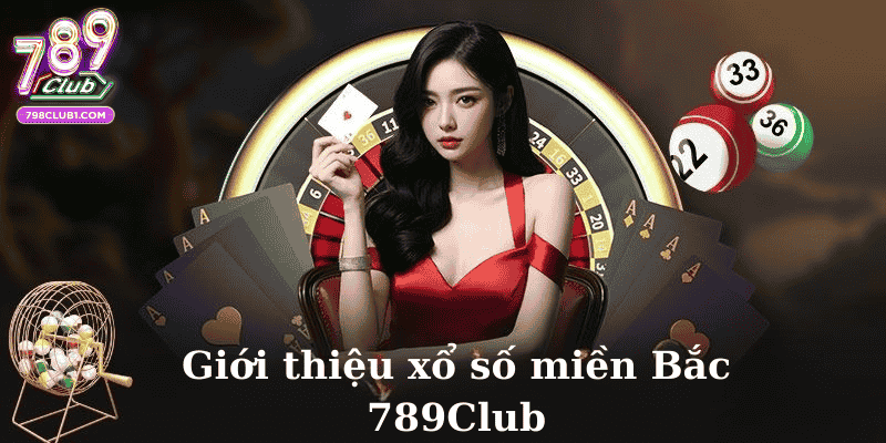Giới thiệu xổ số miền Bắc 789Club