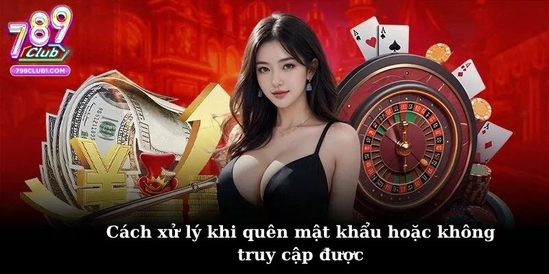 Cách xử lý khi quên mật khẩu hoặc không truy cập được