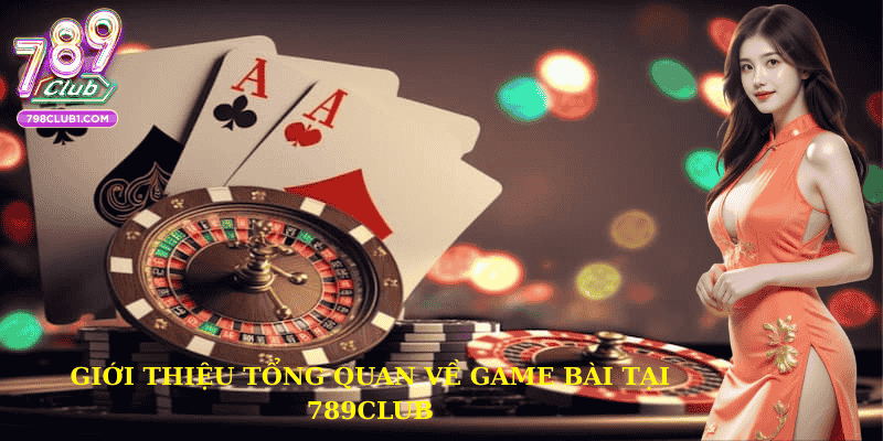 Giới thiệu tổng quan về game bài 789club