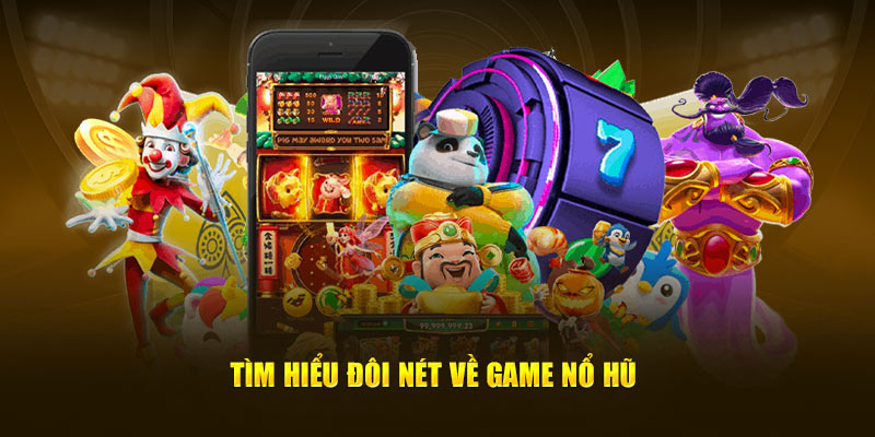 Tìm hiểu đôi nét về game nổ hũ